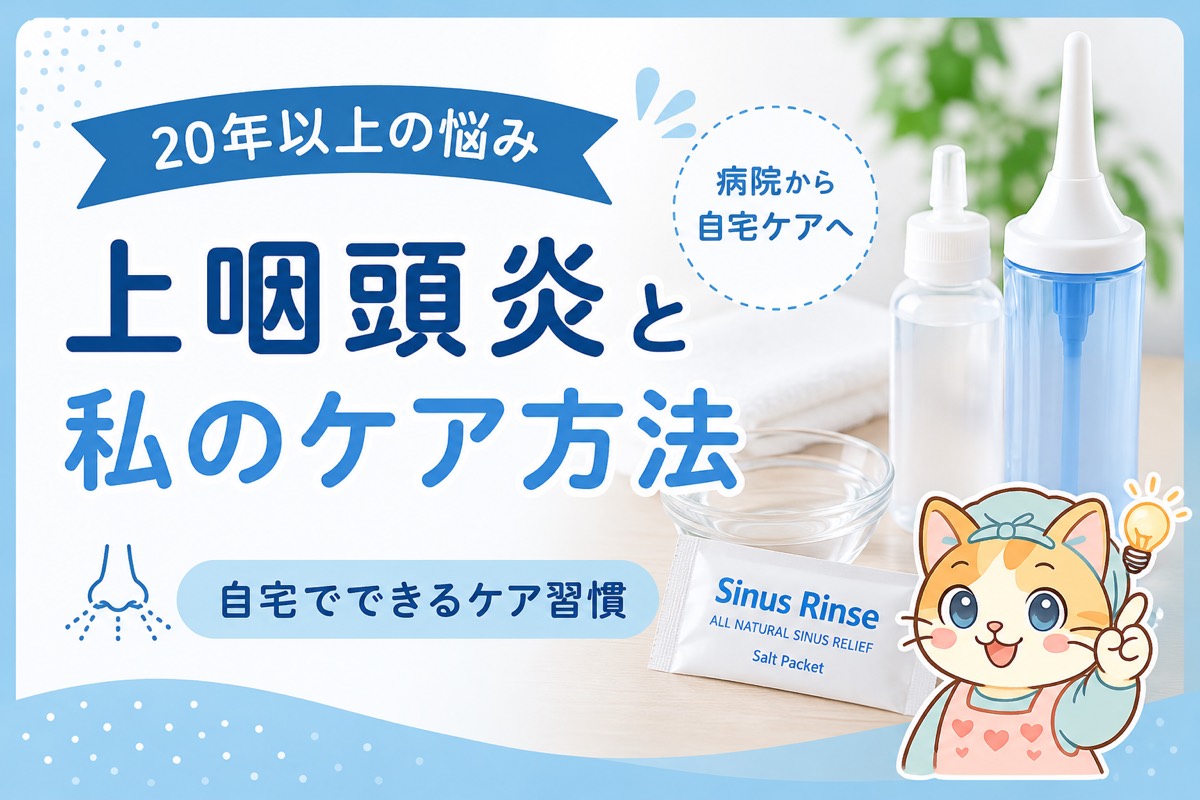 20年以上悩んだ慢性上咽頭炎 病院から自宅ケアへ 鼻うがいセルフケア